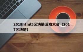 2018html5区块链游戏大会（2017区块链）
