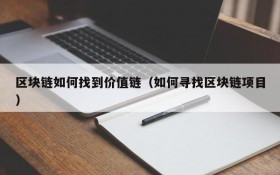 区块链如何找到价值链(如何寻找区块链项目)