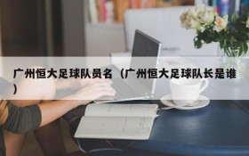 广州恒大足球队员名(广州恒大足球队长是谁)