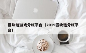 区块链游戏分红平台(2019区块链分红平台)