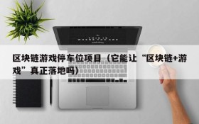 区块链游戏停车位项目(它能让“区块链+游戏”真正落地吗)