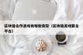 区块链合作游戏有哪些类型（区块链游戏聚合平台）