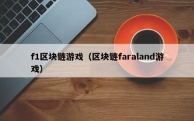 f1区块链游戏（区块链faraland游戏）