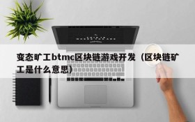 变态旷工btmc区块链游戏开发(区块链矿工是什么意思)