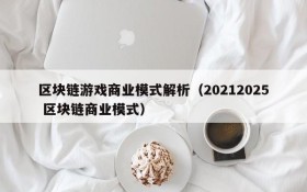 区块链游戏商业模式解析（20212025 区块链商业模式）