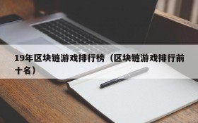 19年区块链游戏排行榜（区块链游戏排行前十名）