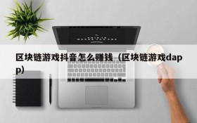 区块链游戏抖音怎么赚钱（区块链游戏dapp）