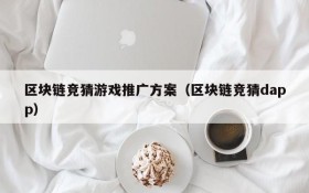 区块链竞猜游戏推广方案(区块链竞猜dapp)