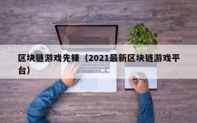 区块链游戏先锋（2021最新区块链游戏平台）