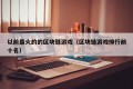 以前最火的的区块链游戏（区块链游戏排行前十名）
