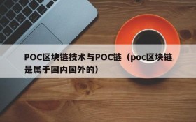 POC区块链技术与POC链(poc区块链是属于国内国外的)