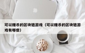 可以赚币的区块链游戏(可以赚币的区块链游戏有哪些)