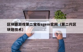 区块链游戏第二宝石sgem官网（第二代区块链技术）