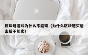 区块链游戏为什么不能碰（为什么区块链买进去后不能卖）