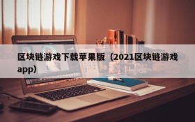 区块链游戏下载苹果版（2021区块链游戏app）