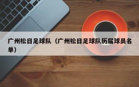 广州松日足球队(广州松日足球队历届球员名单)