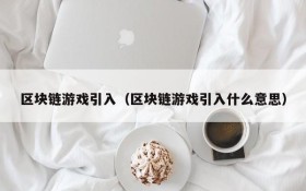 区块链游戏引入（区块链游戏引入什么意思）