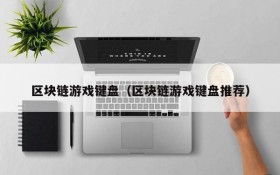 区块链游戏键盘（区块链游戏键盘推荐）