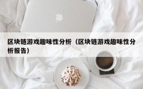 区块链游戏趣味性分析(区块链游戏趣味性分析报告)