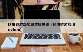 区块链游戏实现逻辑思维（区块链游戏illuvium）