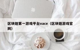 区块链第一游戏平台vace(区块链游戏官网)