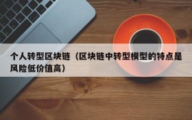 个人转型区块链（区块链中转型模型的特点是风险低价值高）