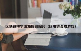 区块链拼字游戏规则图片（区块链合成游戏）