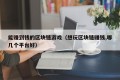 能赚到钱的区块链游戏（想玩区块链赚钱,哪几个平台好）