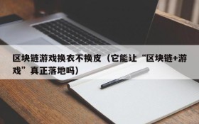 区块链游戏换衣不换皮(它能让“区块链+游戏”真正落地吗)