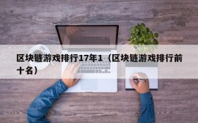 区块链游戏排行17年1(区块链游戏排行前十名)