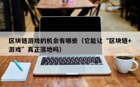 区块链游戏的机会有哪些（它能让“区块链+游戏”真正落地吗）