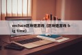 vechain区块链游戏（区块链游戏 big time）