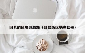 网易的区块链游戏（网易版区块查找器）