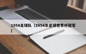 1954足球队(1954年足球世界杯冠军)