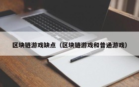 区块链游戏缺点（区块链游戏和普通游戏）