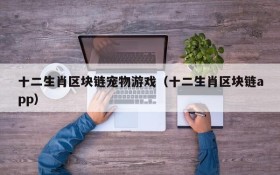 十二生肖区块链宠物游戏（十二生肖区块链app）