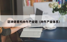 区块链重构肉牛产业链（肉牛产业体系）