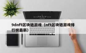 9dnft区块链游戏（nft区块链游戏排行榜最新）