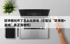 区块链玩坏了怎么玩游戏（它能让“区块链+游戏”真正落地吗）