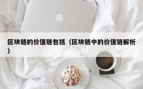 区块链的价值链包括（区块链中的价值链解析）