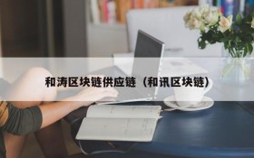 和涛区块链供应链(和讯区块链)