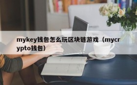 mykey钱包怎么玩区块链游戏（mycrypto钱包）