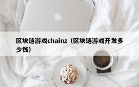 区块链游戏chainz（区块链游戏开发多少钱）