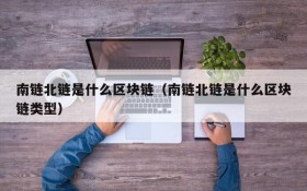 南链北链是什么区块链（南链北链是什么区块链类型）
