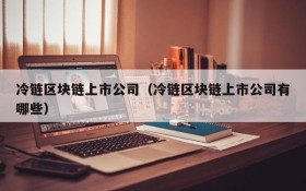 冷链区块链上市公司（冷链区块链上市公司有哪些）