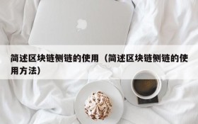 简述区块链侧链的使用(简述区块链侧链的使用方法)