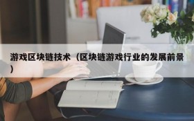 游戏区块链技术(区块链游戏行业的发展前景)