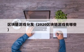 区块链游戏分发(2020区块链游戏有哪些)