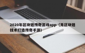 2020年区块链传奇游戏app(用区块链技术打造传奇手游)