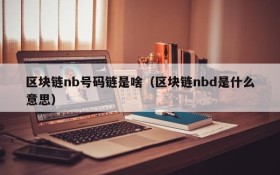 区块链nb号码链是啥(区块链nbd是什么意思)